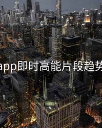 杏吧app即时高能片段趋势洞察