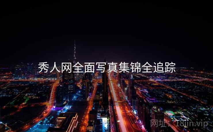 秀人网全面写真集锦全追踪