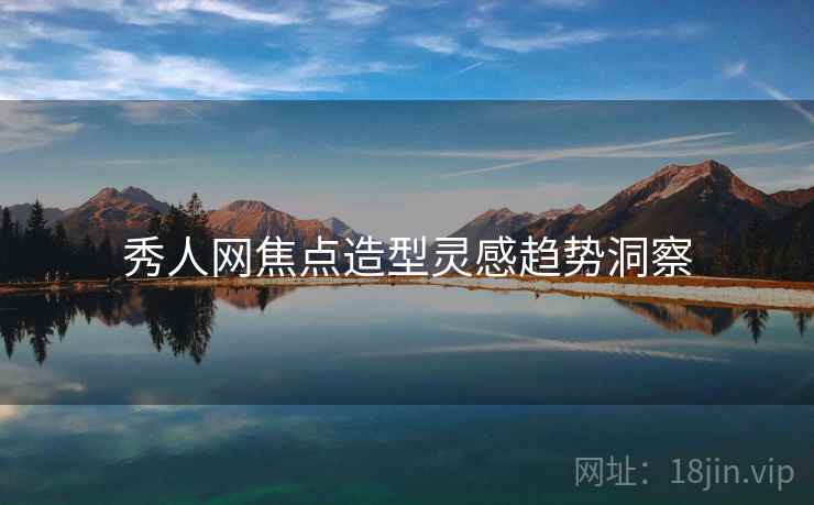 秀人网焦点造型灵感趋势洞察