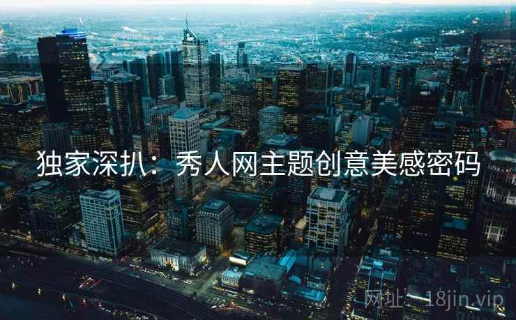 独家深扒：秀人网主题创意美感密码