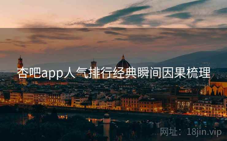 杏吧app人气排行经典瞬间因果梳理